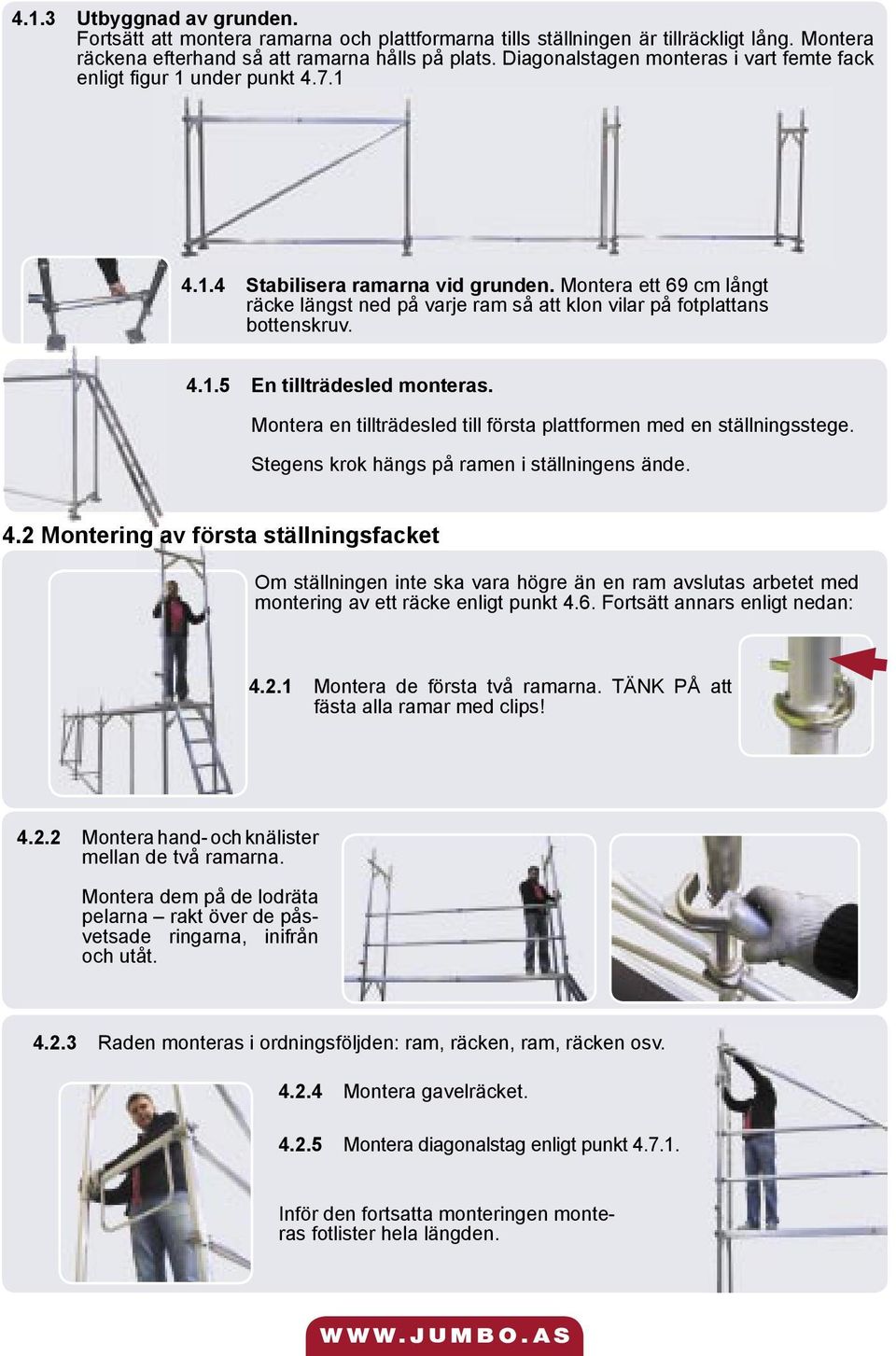 Montera ett 69 cm långt räcke längst ned på varje ram så att klon vilar på fotplattans bottenskruv. 4.1.5 En tillträdesled monteras.