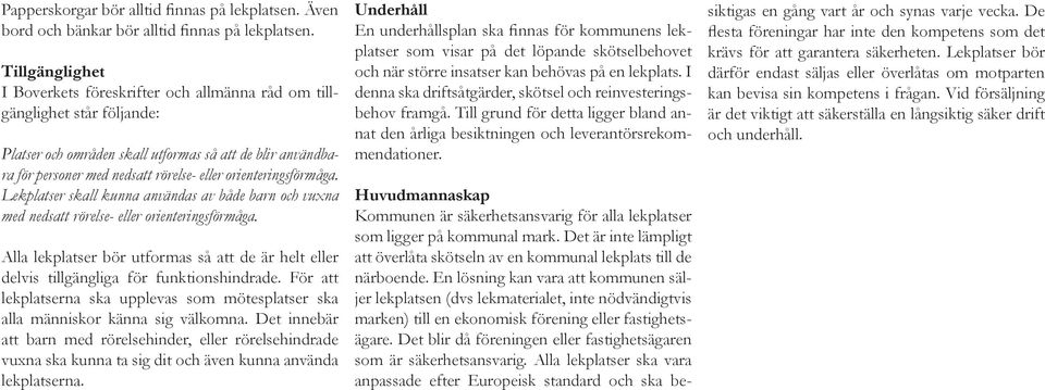 orienteringsförmåga. Lekplatser skall kunna användas av både barn och vuxna med nedsatt rörelse- eller orienteringsförmåga.