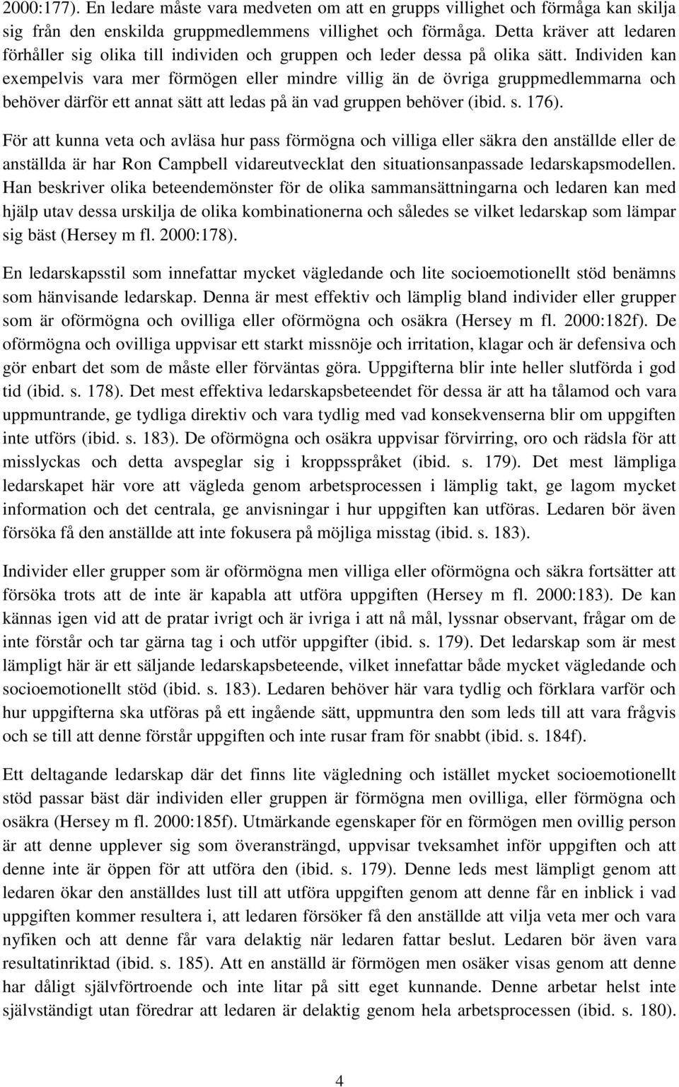 Individen kan exempelvis vara mer förmögen eller mindre villig än de övriga gruppmedlemmarna och behöver därför ett annat sätt att ledas på än vad gruppen behöver (ibid. s. 176).