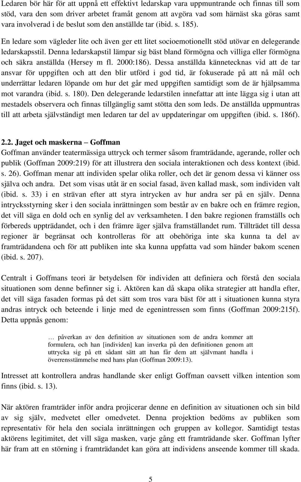 Denna ledarskapstil lämpar sig bäst bland förmögna och villiga eller förmögna och säkra anställda (Hersey m fl. 2000:186).