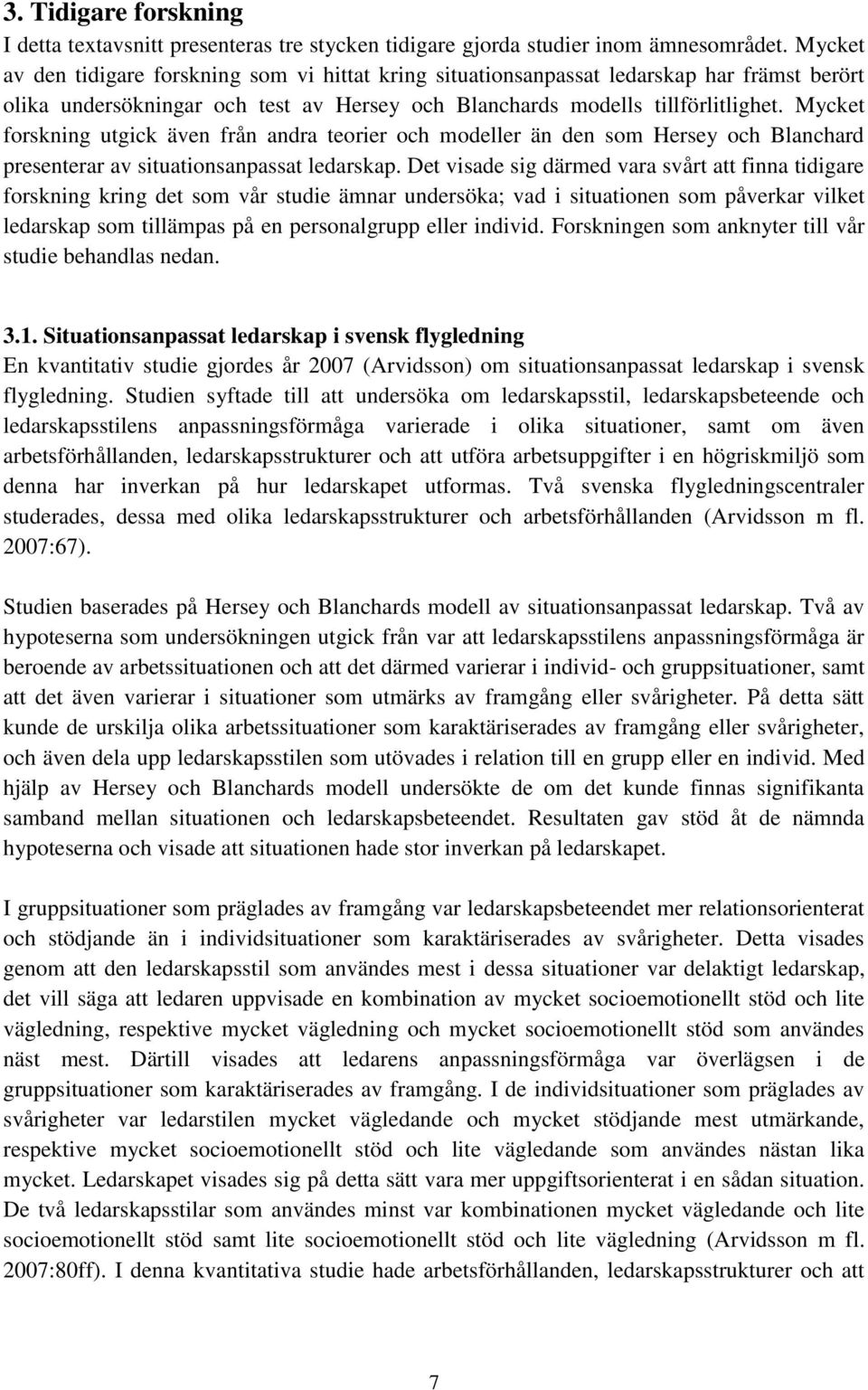 Mycket forskning utgick även från andra teorier och modeller än den som Hersey och Blanchard presenterar av situationsanpassat ledarskap.