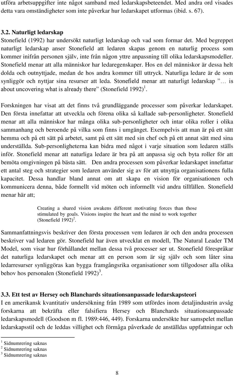 Med begreppet naturligt ledarskap anser Stonefield att ledaren skapas genom en naturlig process som kommer inifrån personen själv, inte från någon yttre anpassning till olika ledarskapsmodeller.