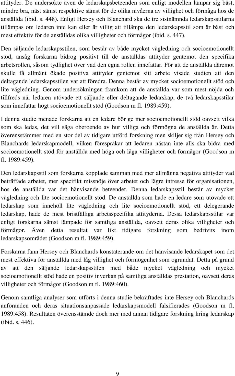 Enligt Hersey och Blanchard ska de tre sistnämnda ledarskapsstilarna tillämpas om ledaren inte kan eller är villig att tillämpa den ledarskapsstil som är bäst och mest effektiv för de anställdas