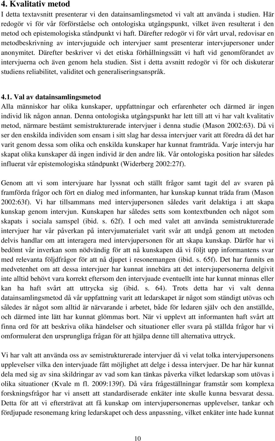 Därefter redogör vi för vårt urval, redovisar en metodbeskrivning av intervjuguide och intervjuer samt presenterar intervjupersoner under anonymitet.