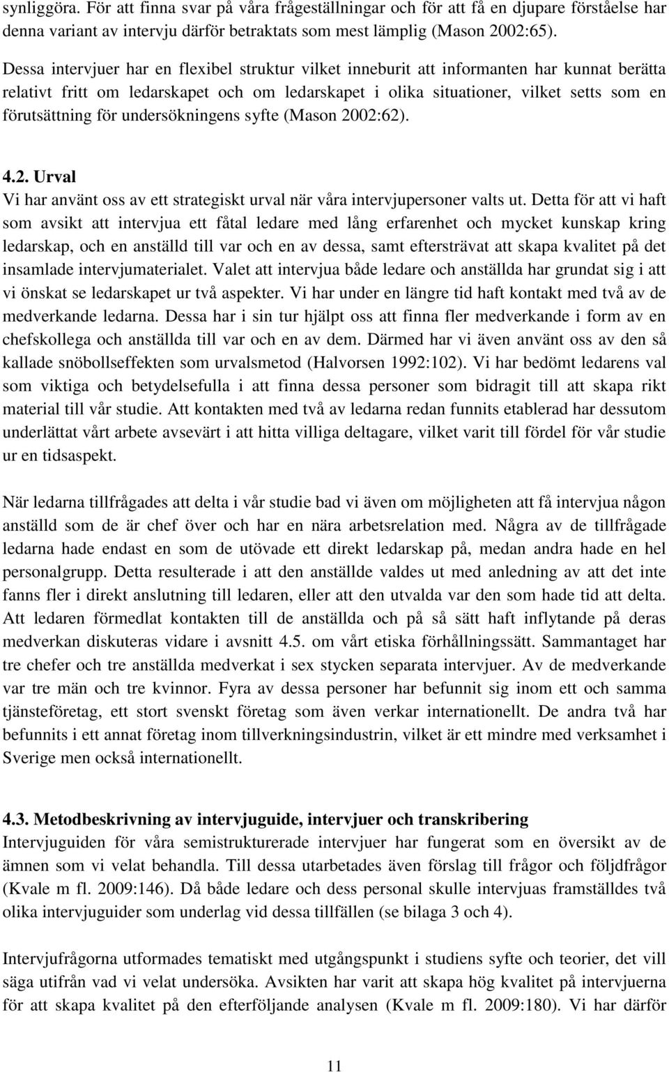 för undersökningens syfte (Mason 2002:62). 4.2. Urval Vi har använt oss av ett strategiskt urval när våra intervjupersoner valts ut.