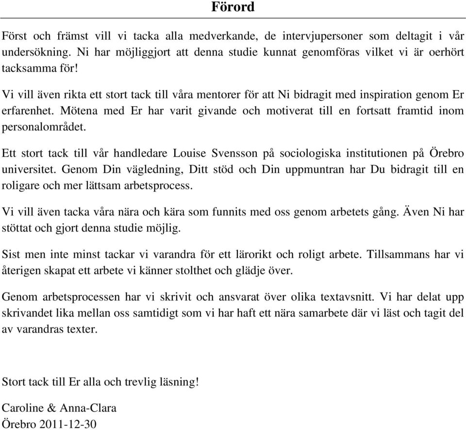 Mötena med Er har varit givande och motiverat till en fortsatt framtid inom personalområdet. Ett stort tack till vår handledare Louise Svensson på sociologiska institutionen på Örebro universitet.