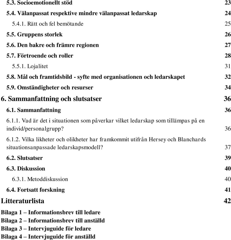 1.1. Vad är det i situationen som påverkar vilket ledarskap som tillämpas på en individ/personalgrupp? 36 6.1.2.