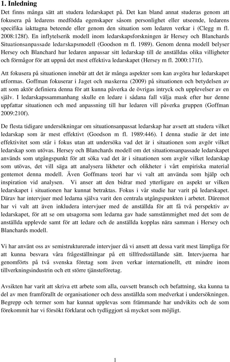 (Clegg m fl. 2008:128f). En inflytelserik modell inom ledarskapsforskningen är Hersey och Blanchards Situationsanpassade ledarskapsmodell (Goodson m fl. 1989).