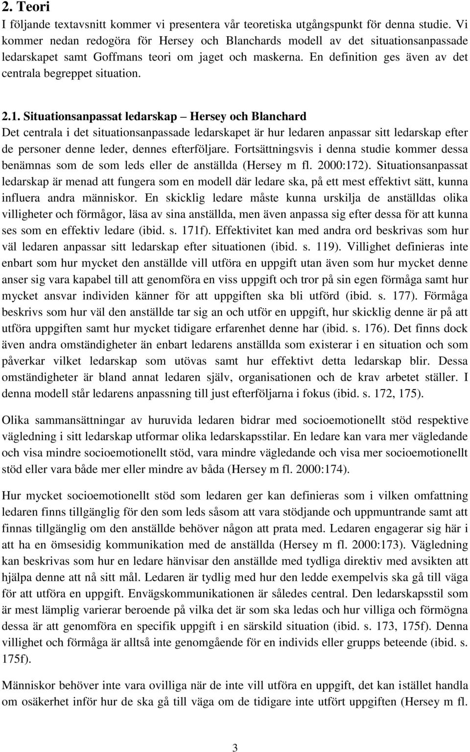 2.1. Situationsanpassat ledarskap Hersey och Blanchard Det centrala i det situationsanpassade ledarskapet är hur ledaren anpassar sitt ledarskap efter de personer denne leder, dennes efterföljare.