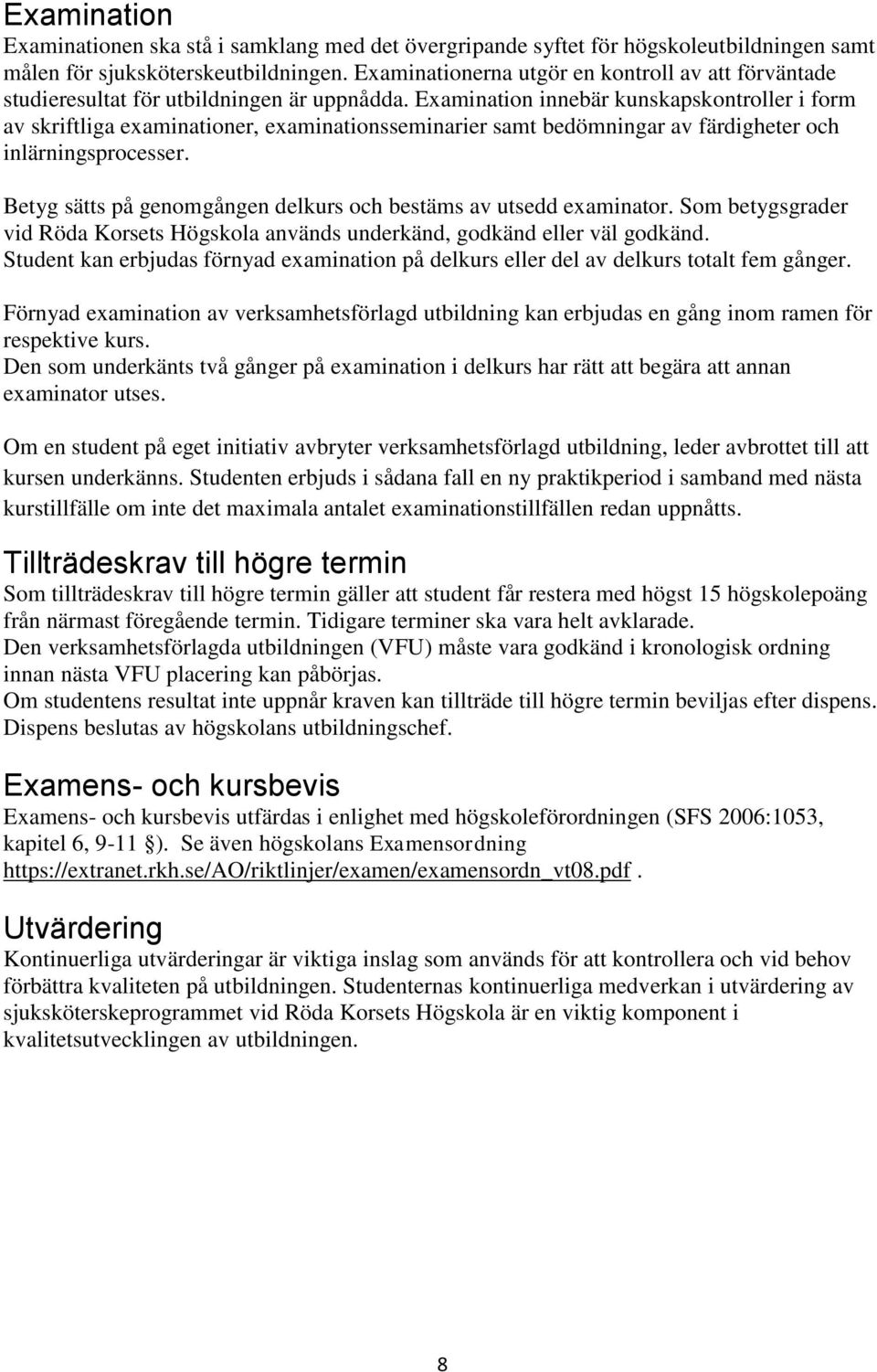 Examination innebär kunskapskontroller i form av skriftliga examinationer, examinationsseminarier samt bedömningar av färdigheter och inlärningsprocesser.