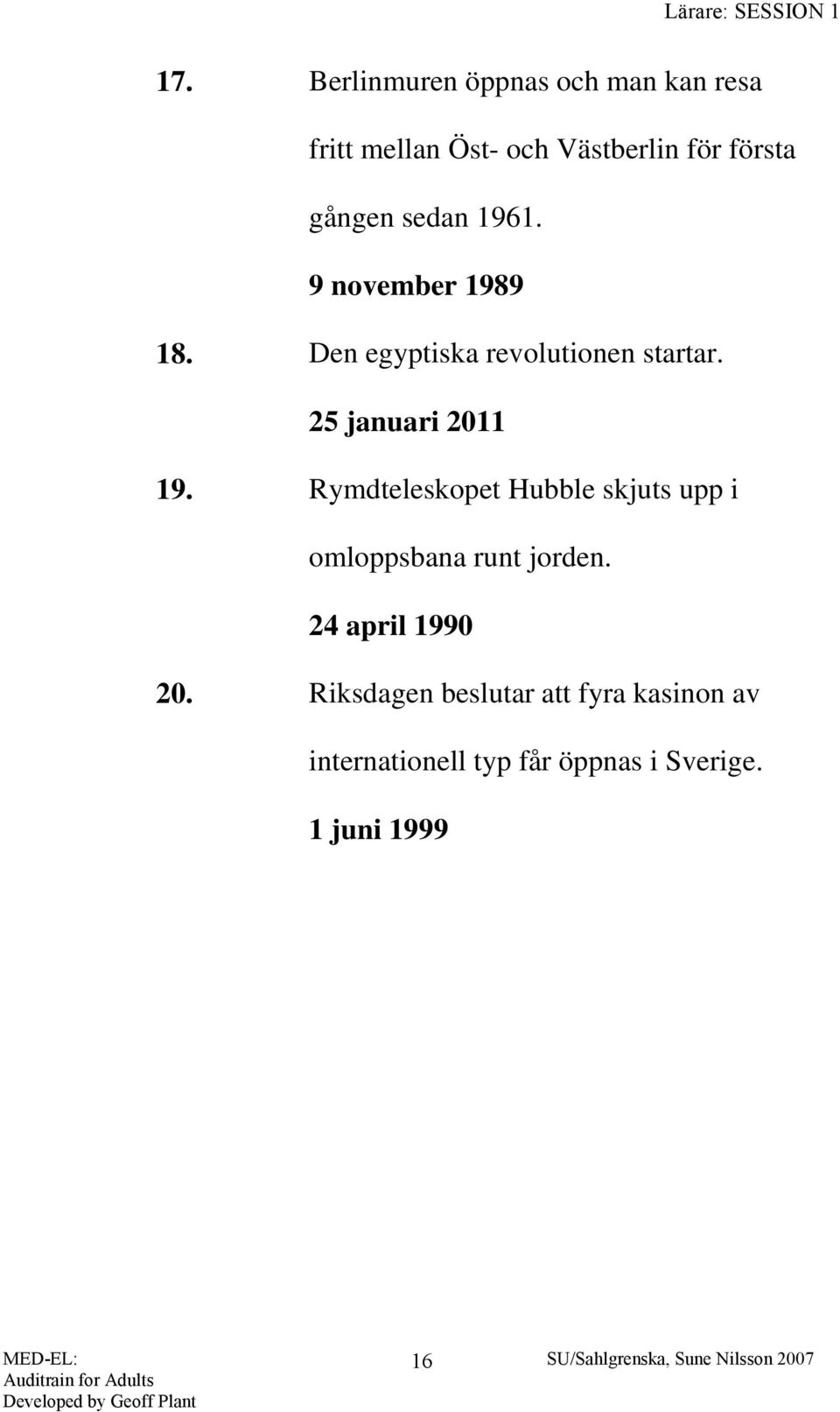 1961. 9 november 1989 18. Den egyptiska revolutionen startar. 25 januari 2011 19.