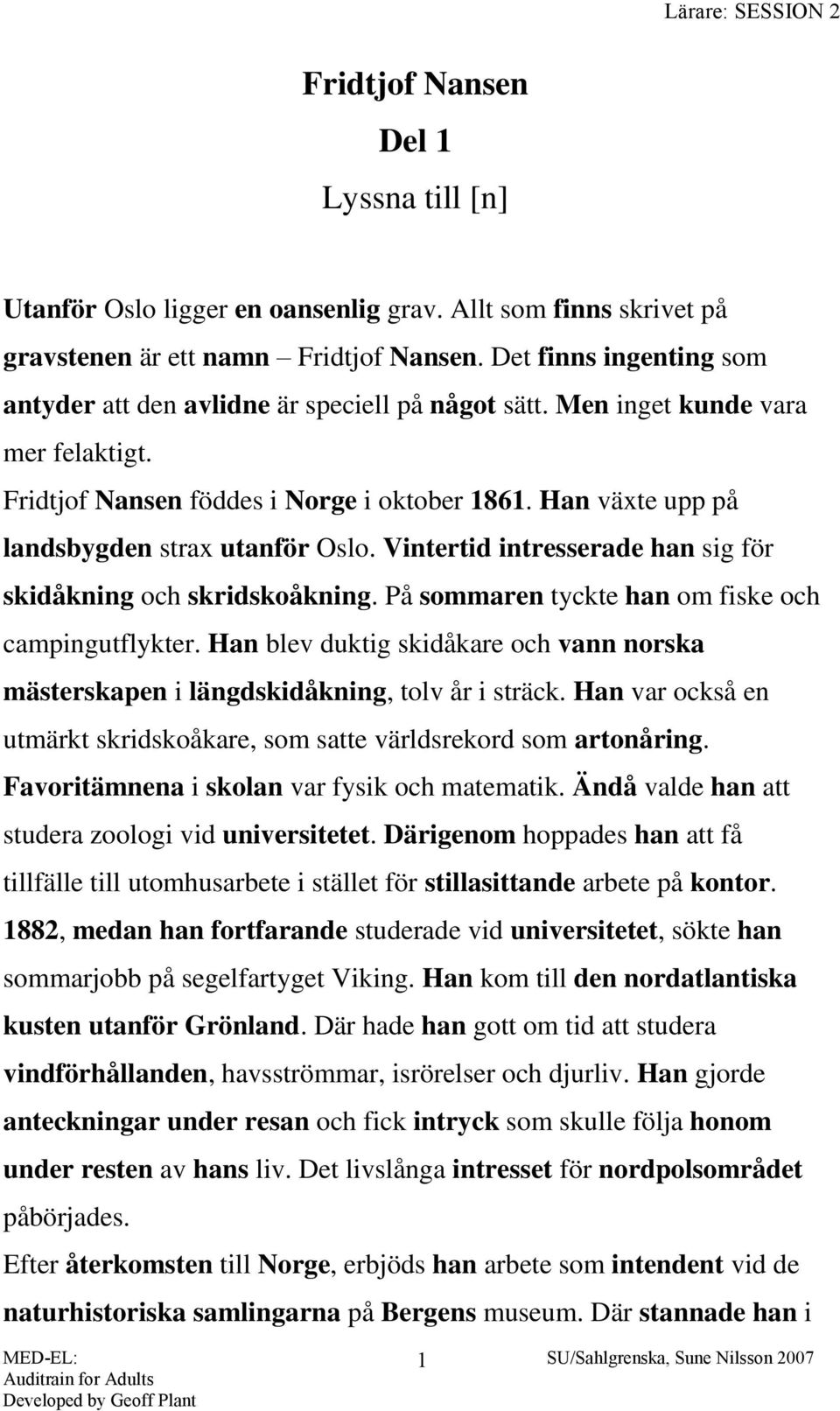 Han växte upp på landsbygden strax utanför Oslo. Vintertid intresserade han sig för skidåkning och skridskoåkning. På sommaren tyckte han om fiske och campingutflykter.