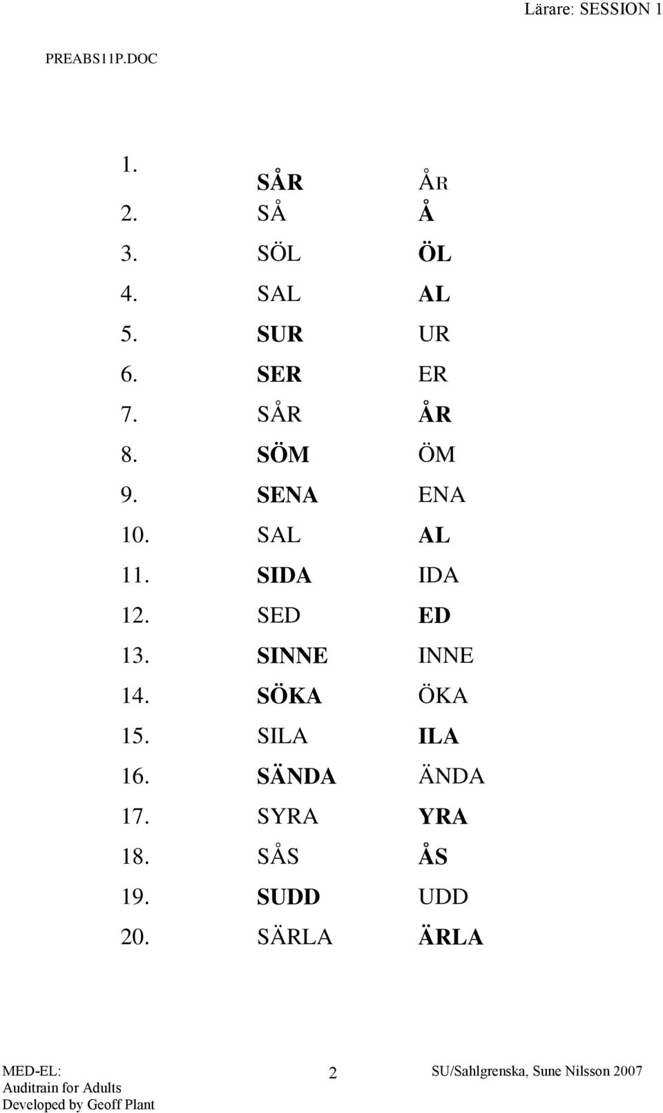 SAL AL 11. SIDA IDA 12. SED ED 13. SINNE INNE 14. SÖKA ÖKA 15.