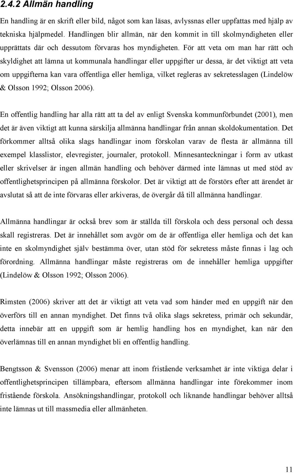 För att veta om man har rätt och skyldighet att lämna ut kommunala handlingar eller uppgifter ur dessa, är det viktigt att veta om uppgifterna kan vara offentliga eller hemliga, vilket regleras av