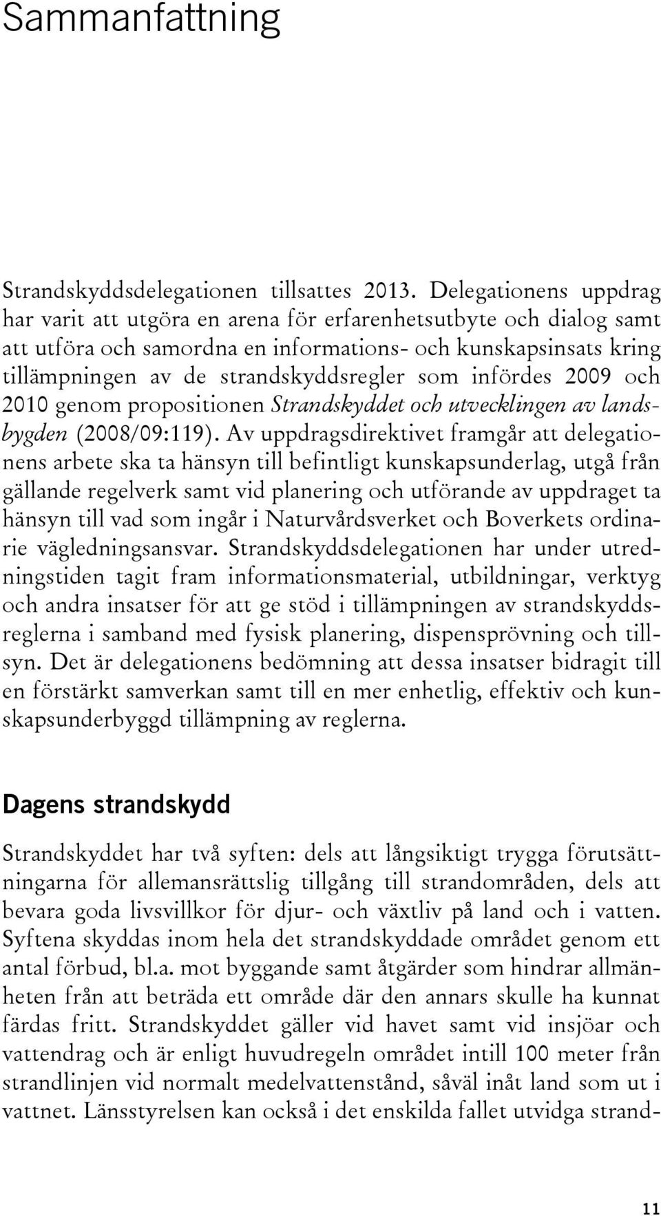 infördes 2009 och 2010 genom propositionen Strandskyddet och utvecklingen av landsbygden (2008/09:119).