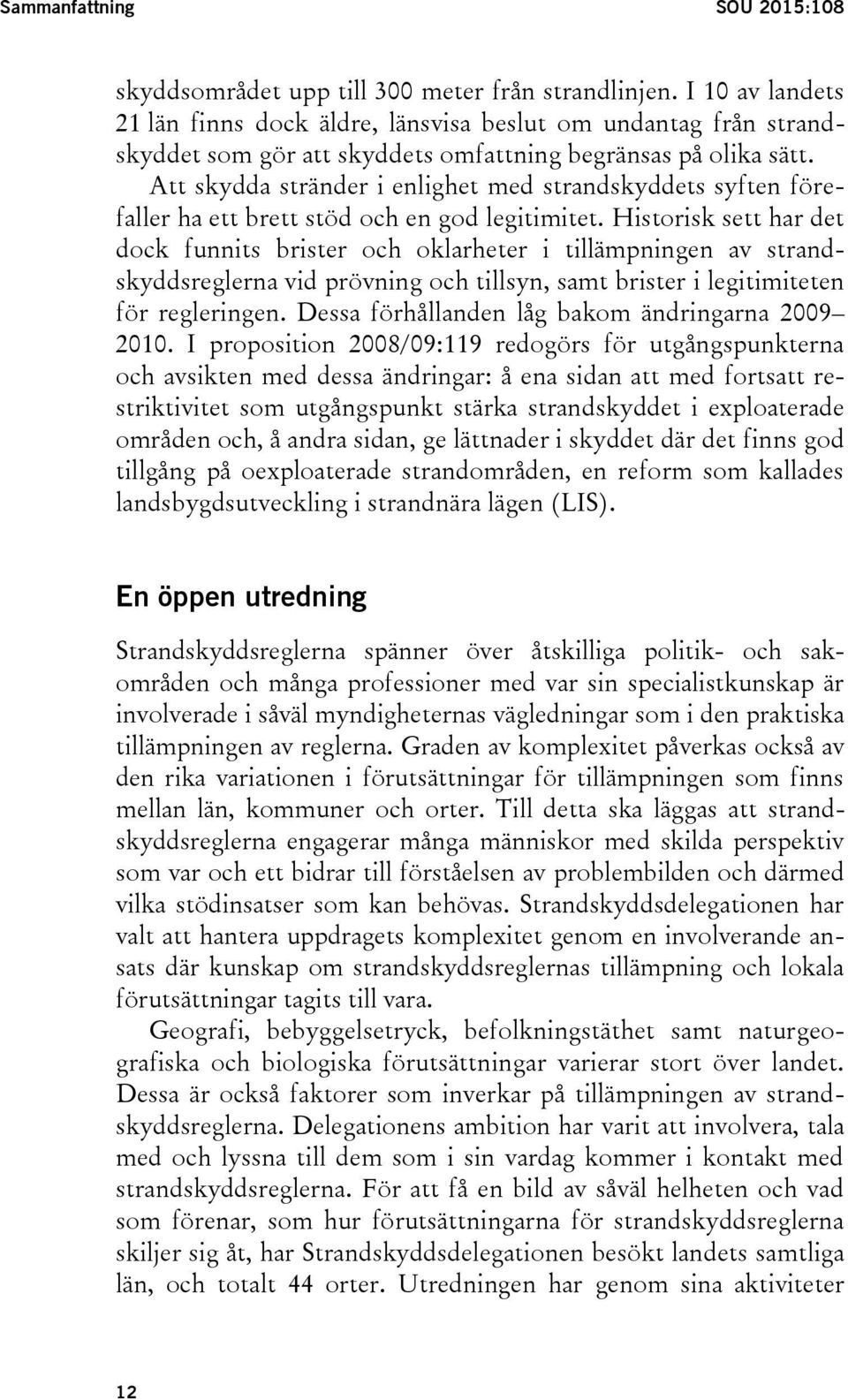 Att skydda stränder i enlighet med strandskyddets syften förefaller ha ett brett stöd och en god legitimitet.