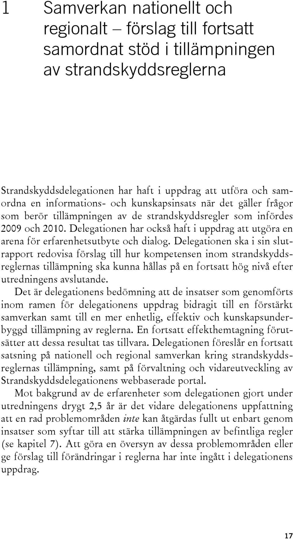 Delegationen har också haft i uppdrag att utgöra en arena för erfarenhetsutbyte och dialog.