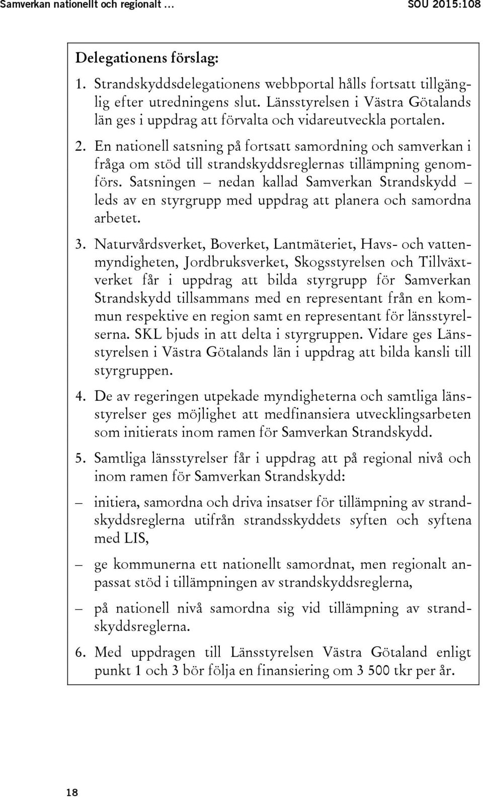 En nationell satsning på fortsatt samordning och samverkan i fråga om stöd till strandskyddsreglernas tillämpning genomförs.