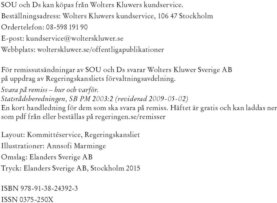 Svara på remiss hur och varför. Statsrådsberedningen, SB PM 2003:2 (reviderad 2009-05-02) En kort handledning för dem som ska svara på remiss.