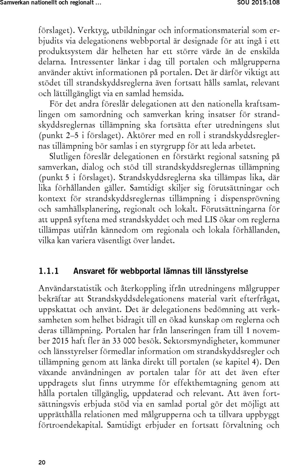 Intressenter länkar i dag till portalen och målgrupperna använder aktivt informationen på portalen.