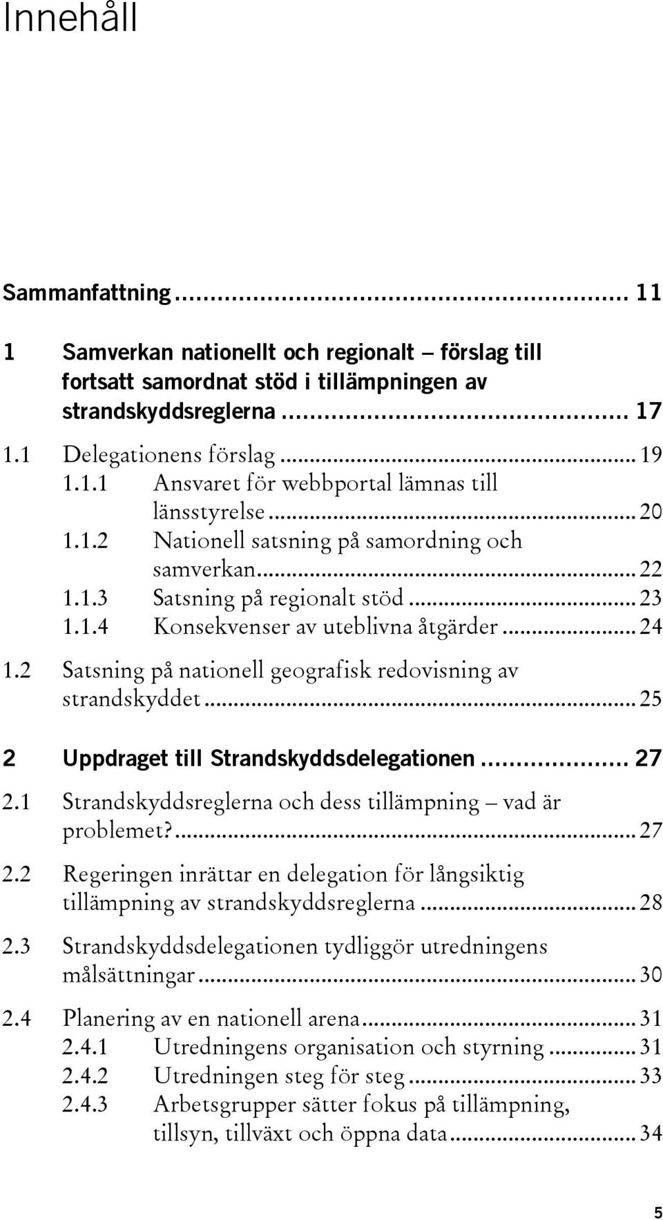 2 Satsning på nationell geografisk redovisning av strandskyddet... 25 2 Uppdraget till Strandskyddsdelegationen... 27 2.