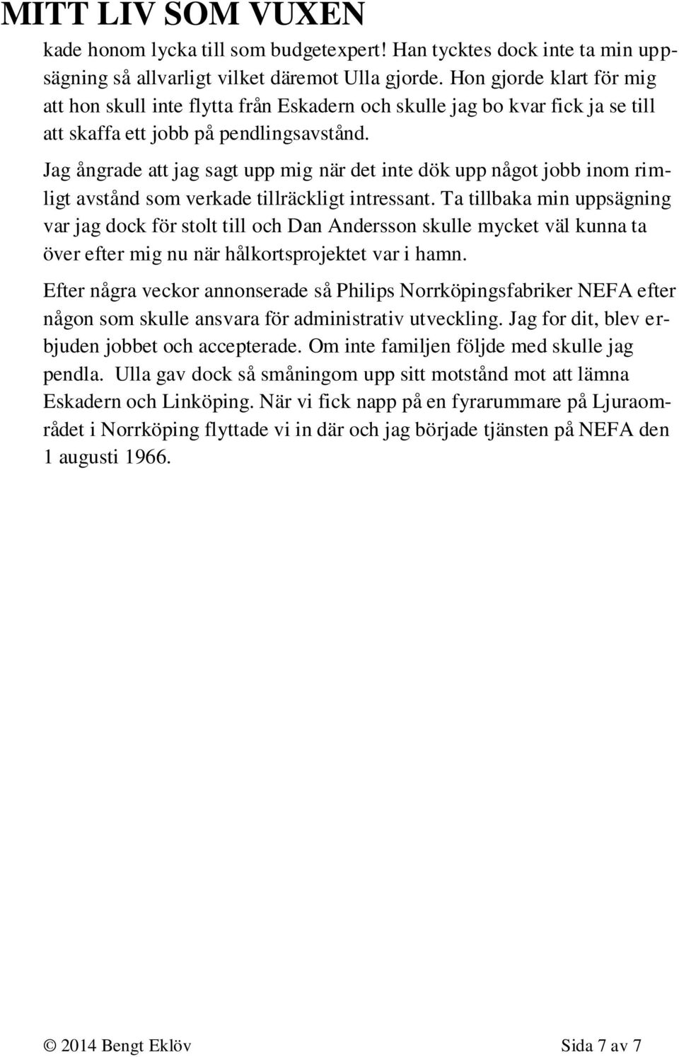 Jag ångrade att jag sagt upp mig när det inte dök upp något jobb inom rimligt avstånd som verkade tillräckligt intressant.