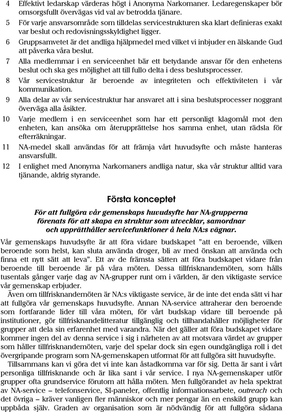 6 Gruppsamvetet är det andliga hjälpmedel med vilket vi inbjuder en älskande Gud att påverka våra beslut.