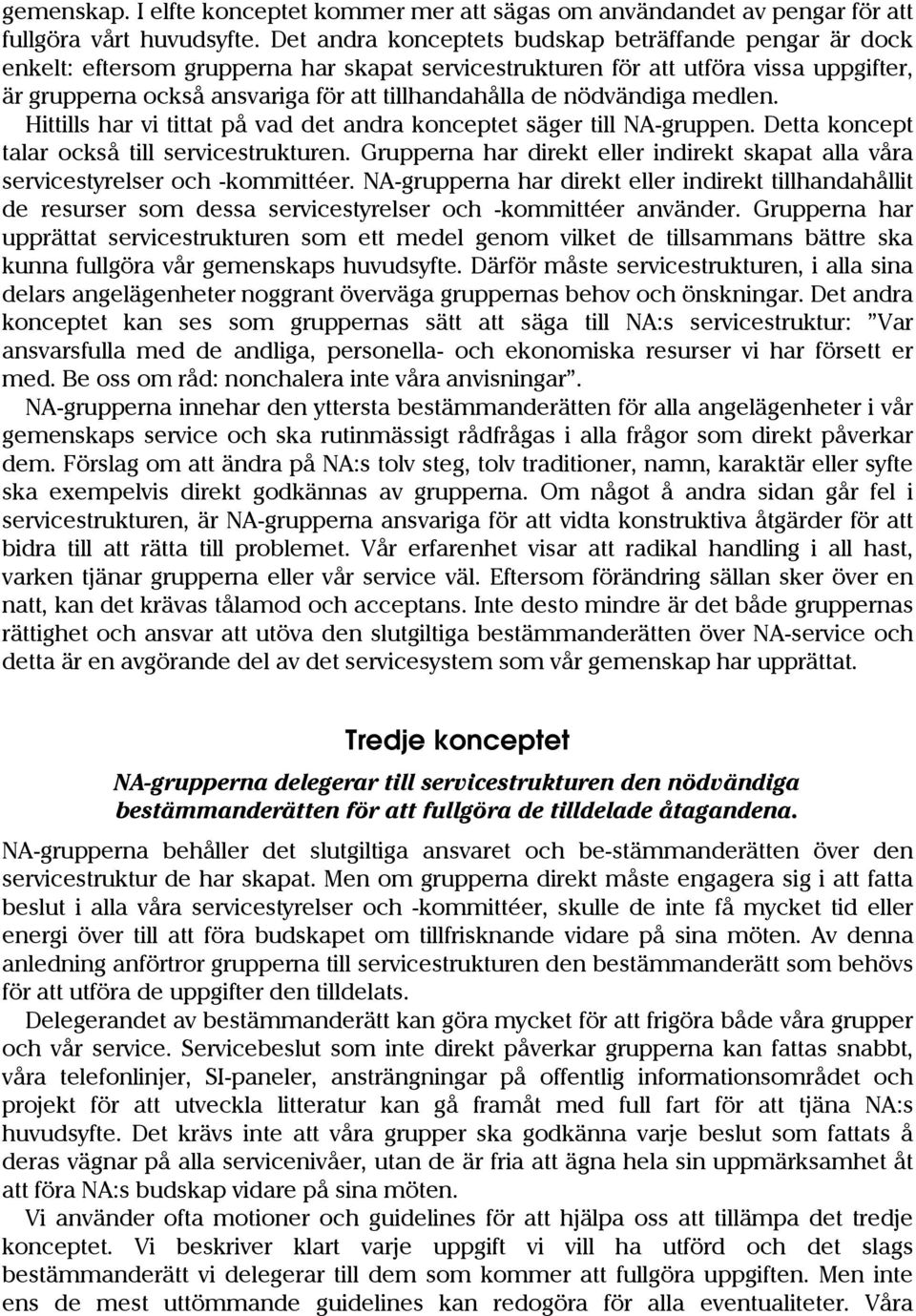 nödvändiga medlen. Hittills har vi tittat på vad det andra konceptet säger till NA-gruppen. Detta koncept talar också till servicestrukturen.