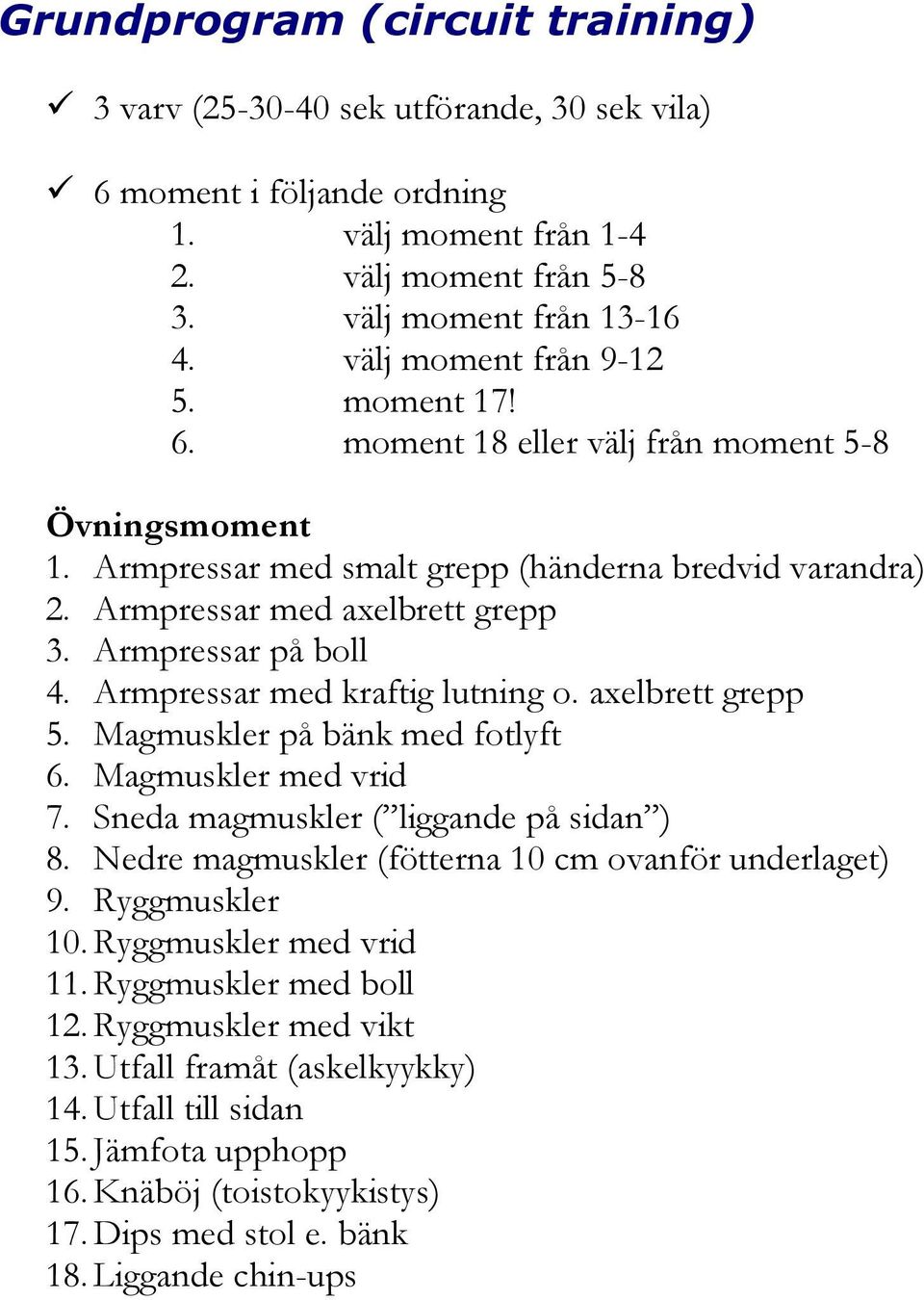 Armpressar på boll 4. Armpressar med kraftig lutning o. axelbrett grepp 5. Magmuskler på bänk med fotlyft 6. Magmuskler med vrid 7. Sneda magmuskler ( liggande på sidan ) 8.