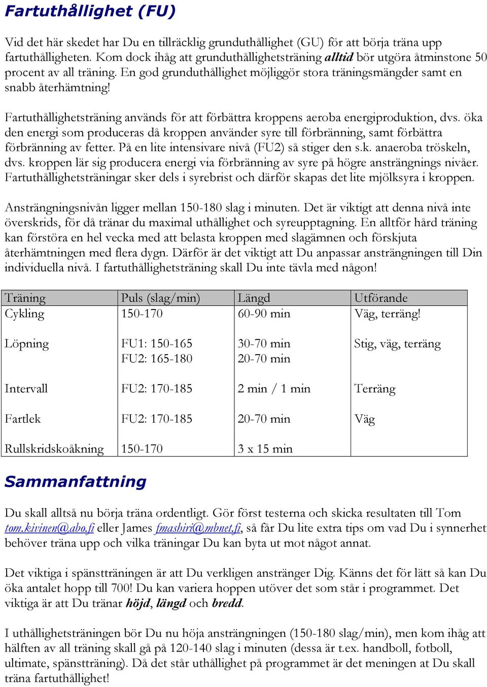 Fartuthållighetsträning används för att förbättra kroppens aeroba energiproduktion, dvs. öka den energi som produceras då kroppen använder syre till förbränning, samt förbättra förbränning av fetter.