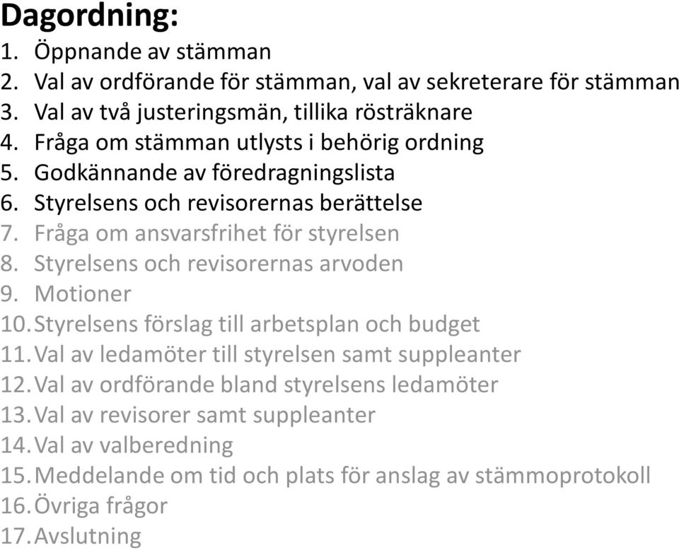 Styrelsens och revisorernas arvoden 9. Motioner 10.Styrelsens förslag till arbetsplan och budget 11.Val av ledamöter till styrelsen samt suppleanter 12.