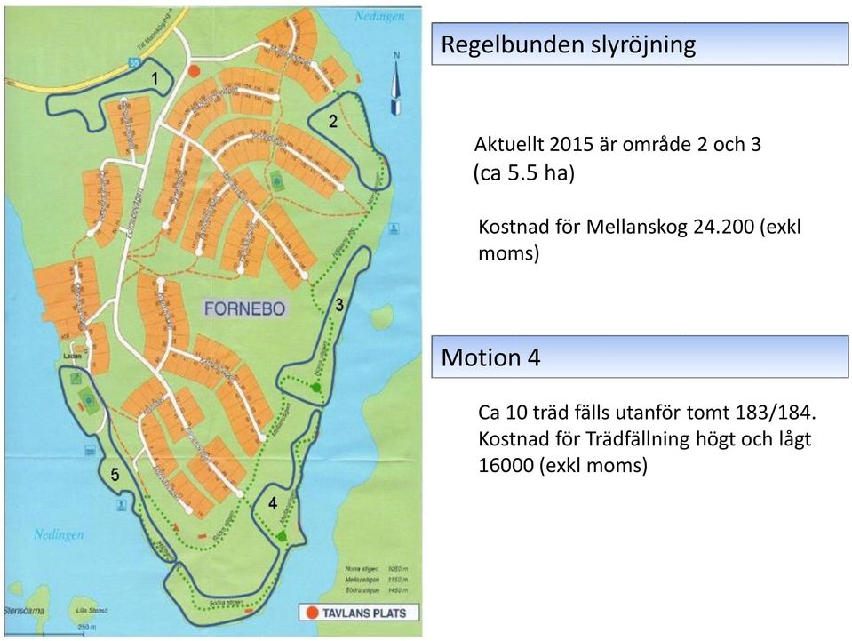 200 (exkl moms) Motion 4 Ca 10 träd fälls utanför