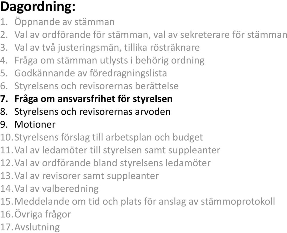 Styrelsens och revisorernas arvoden 9. Motioner 10.Styrelsens förslag till arbetsplan och budget 11.Val av ledamöter till styrelsen samt suppleanter 12.