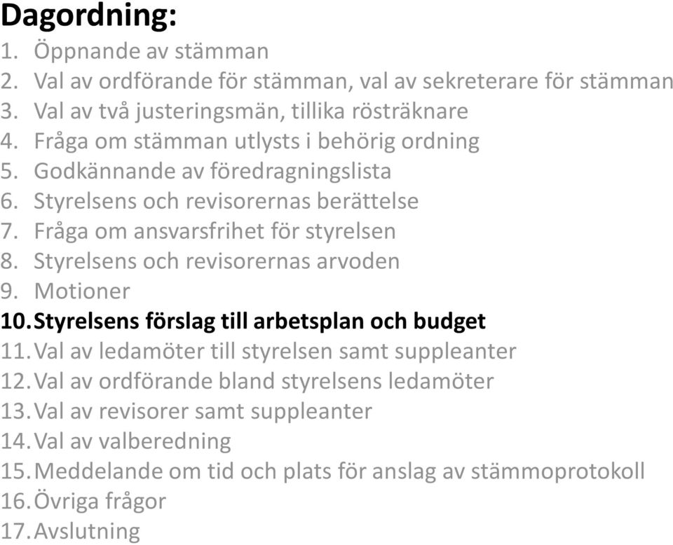Styrelsens och revisorernas arvoden 9. Motioner 10.Styrelsens förslag till arbetsplan och budget 11.Val av ledamöter till styrelsen samt suppleanter 12.