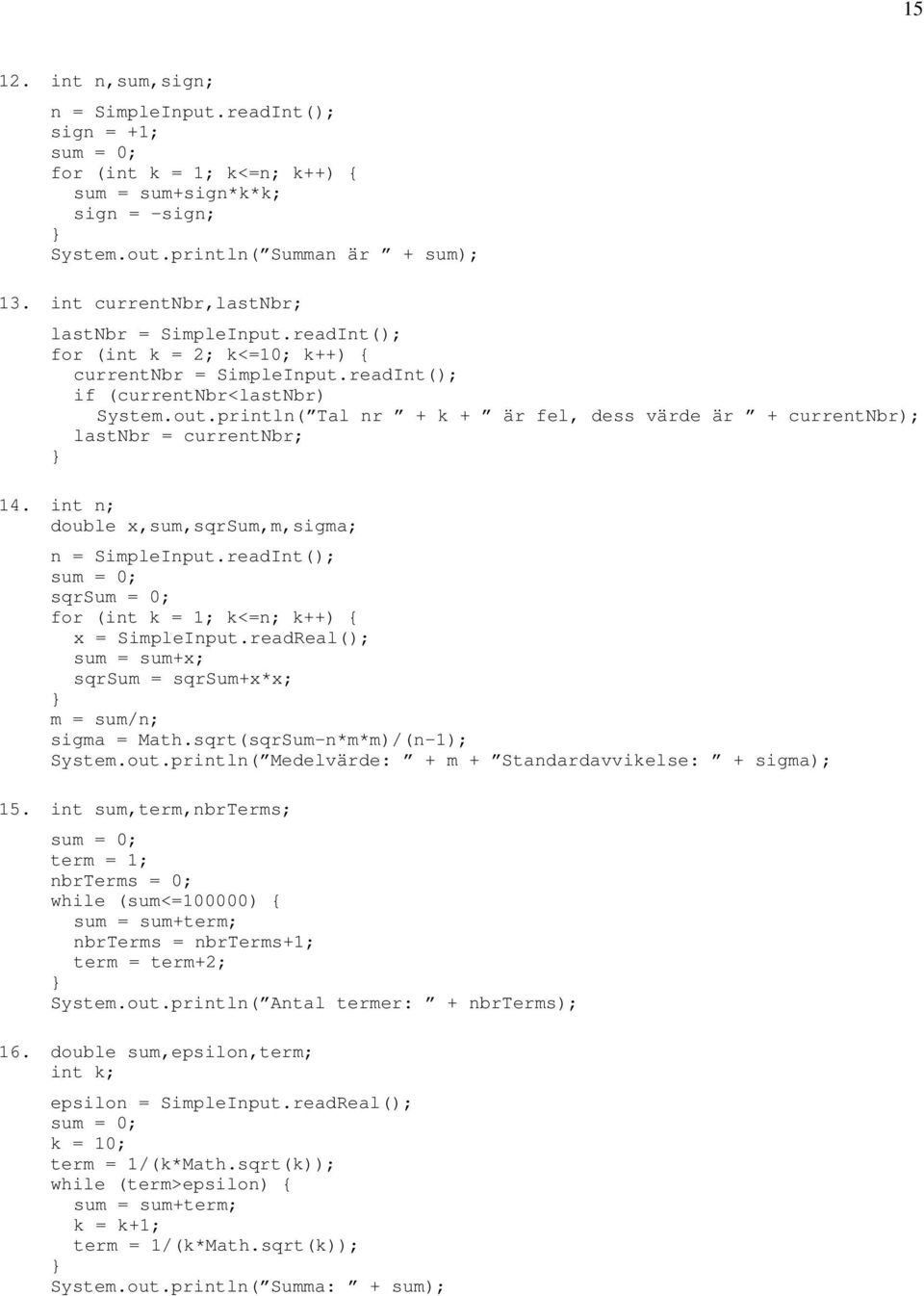 println( Tal nr + k + är fel, dess värde är + currentnbr); lastnbr = currentnbr; 14. int n; double x,sum,sqrsum,m,sigma; n = SimpleInput.