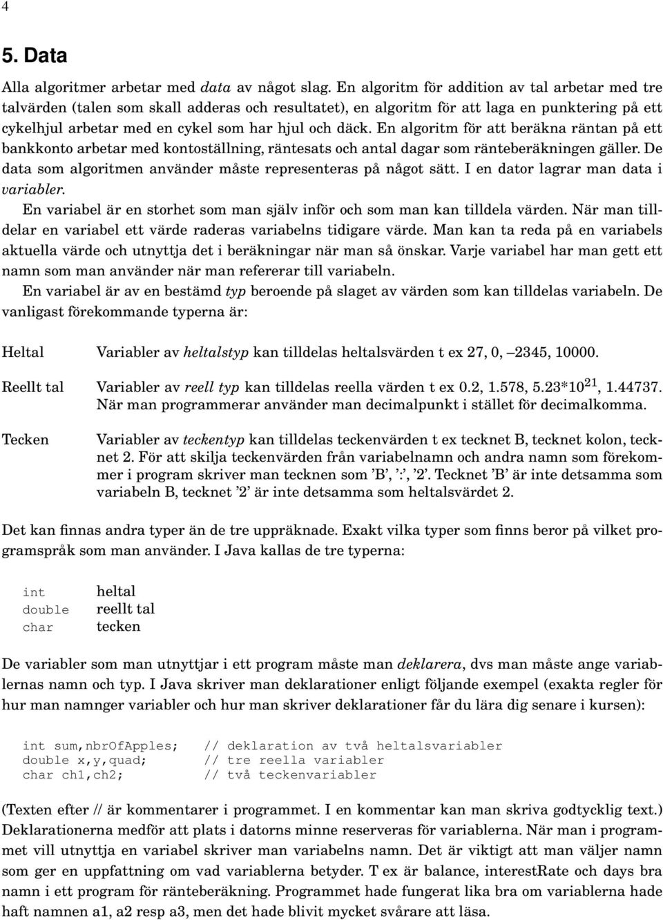 En algoritm för att beräkna räntan på ett bankkonto arbetar med kontoställning, räntesats och antal dagar som ränteberäkningen gäller.