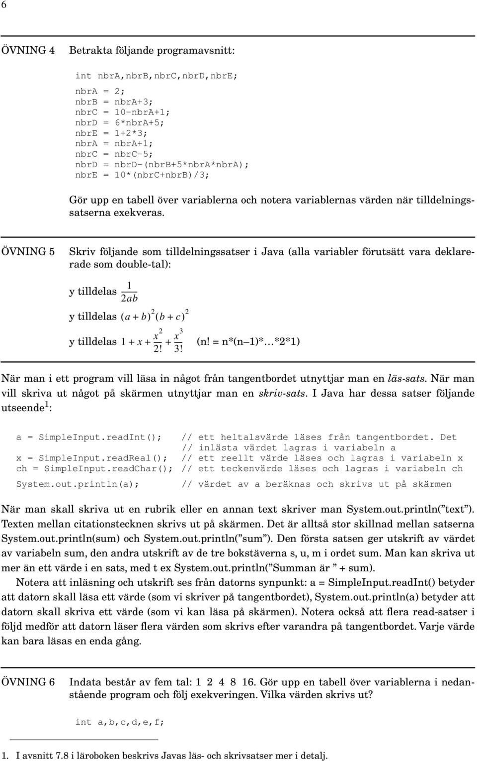 ÖVNING 5 Skriv följande som tilldelningssatser i Java (alla variabler förutsätt vara deklarerade som double-tal): 1 y tilldelas -------- 2ab y tilldelas ( a+ b) 2 ( b+ c) 2 x 2 x 3 y tilldelas 1 + x