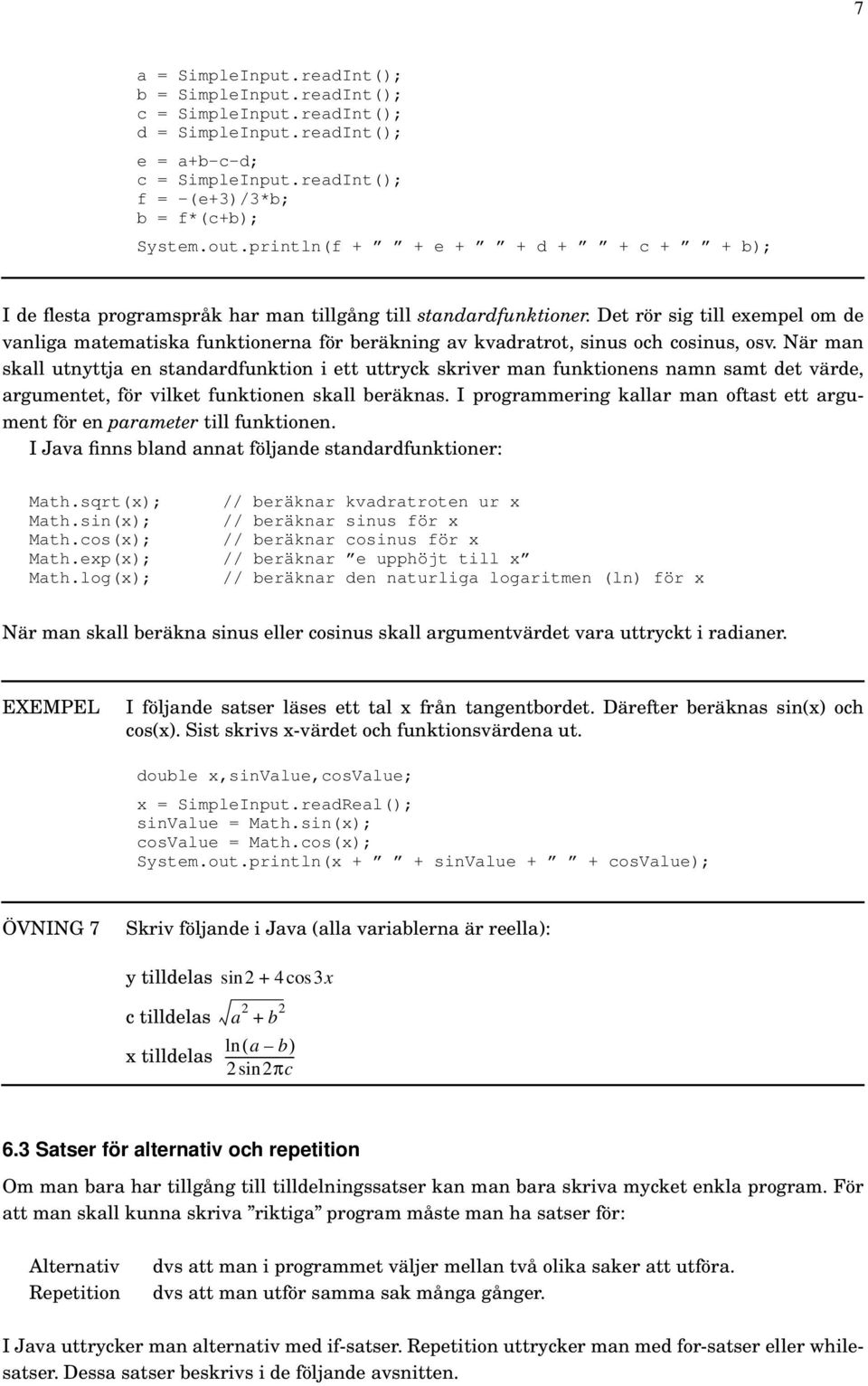 Det rör sig till exempel om de vanliga matematiska funktionerna för beräkning av kvadratrot, sinus och cosinus, osv.