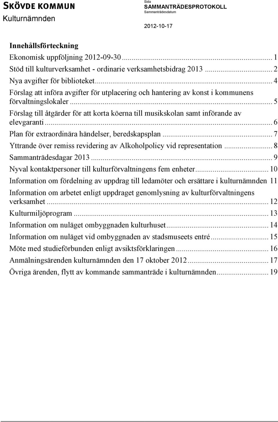 .. 6 Plan för extraordinära händelser, beredskapsplan... 7 Yttrande över remiss revidering av Alkoholpolicy vid representation... 8 Sammanträdesdagar 2013.