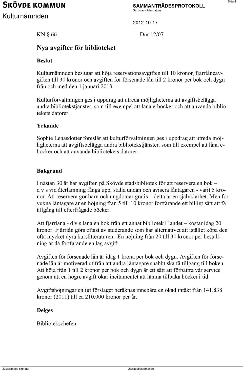 Kulturförvaltningen ges i uppdrag att utreda möjligheterna att avgiftsbelägga andra bibliotekstjänster, som till exempel att låna e-böcker och att använda bibliotekets datorer.