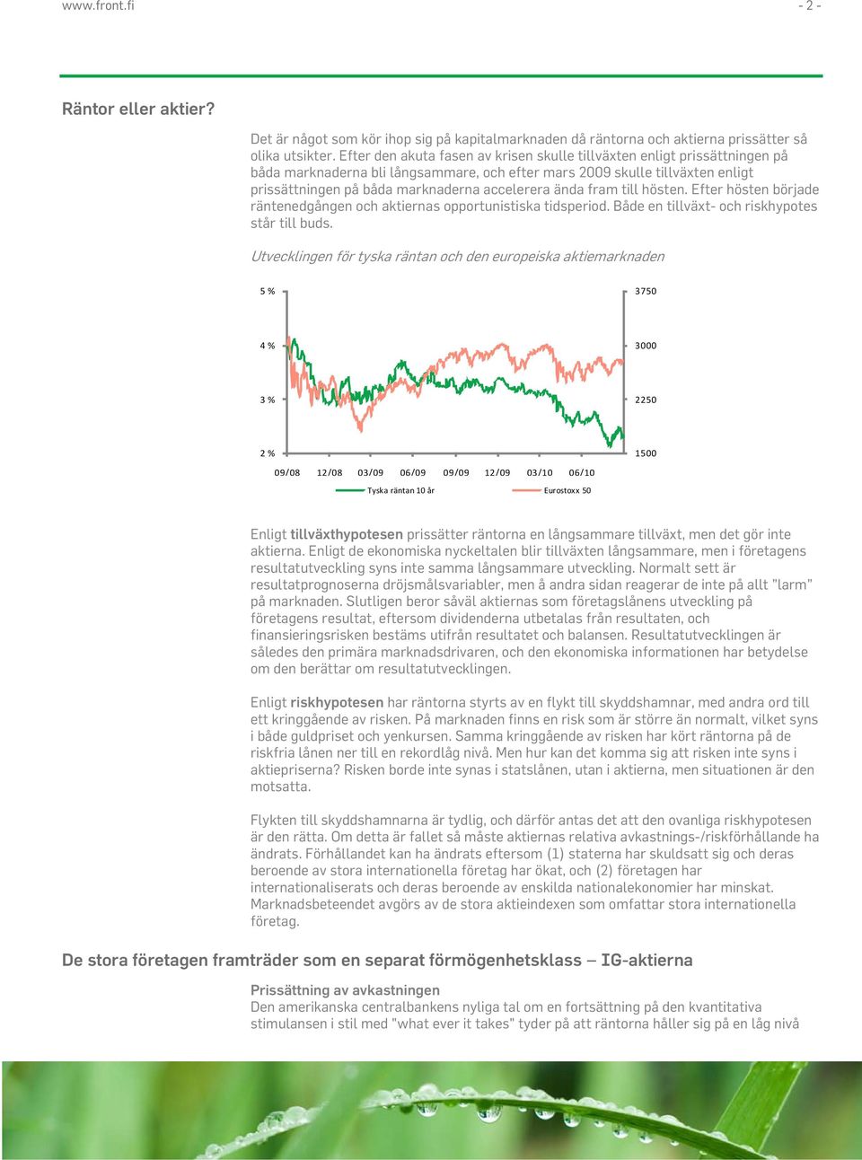 ända fram till hösten. Efter hösten började räntenedgången och aktiernas opportunistiska tidsperiod. Både en tillväxt- och riskhypotes står till buds.