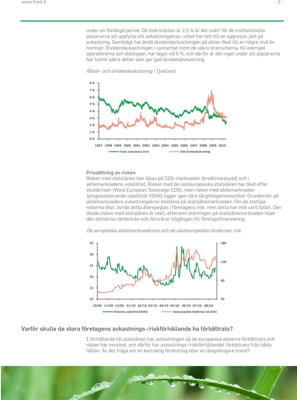 Samtidigt har ändå dividendavkastningen på aktier ökat till en högre nivå än normalt.