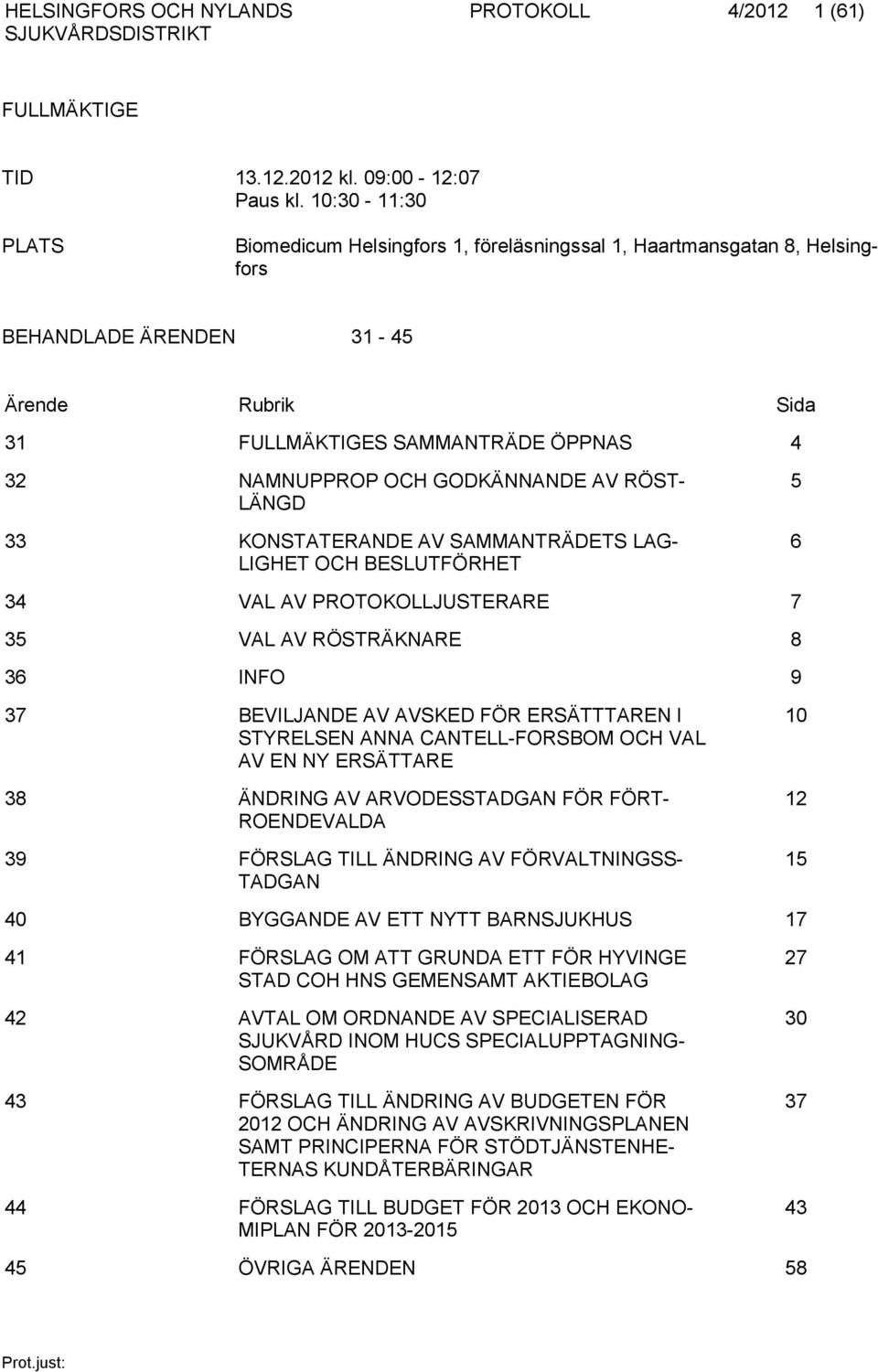 GODKÄNNANDE AV RÖST- LÄNGD 33 KONSTATERANDE AV SAMMANTRÄDETS LAG- LIGHET OCH BESLUTFÖRHET 5 6 34 VAL AV PROTOKOLLJUSTERARE 7 35 VAL AV RÖSTRÄKNARE 8 36 INFO 9 37 BEVILJANDE AV AVSKED FÖR ERSÄTTTAREN