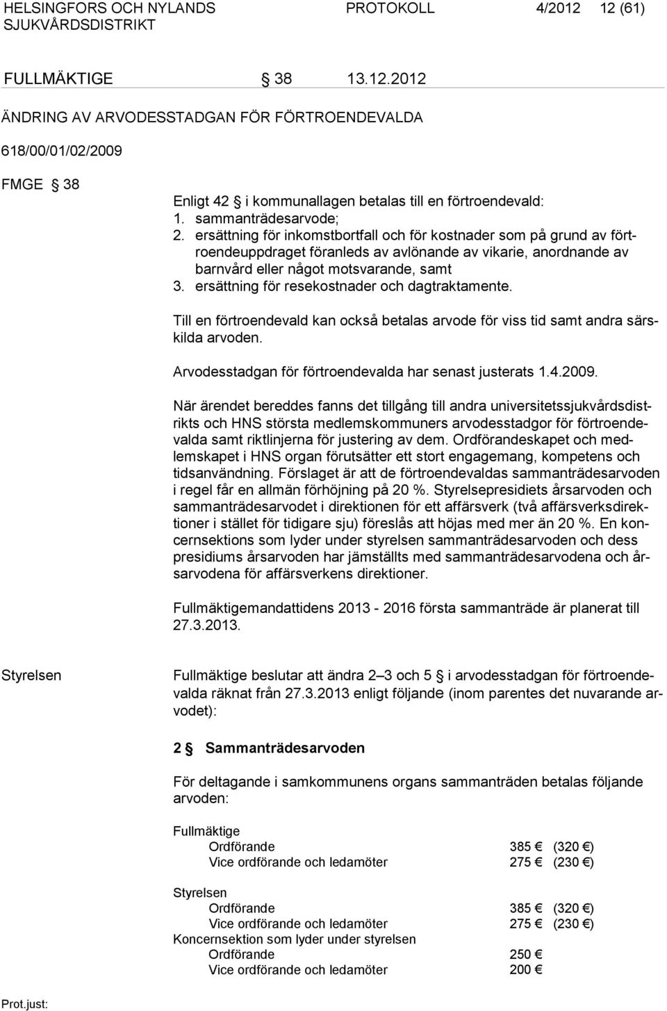 ersättning för resekostnader och dagtraktamente. Till en förtroendevald kan också betalas arvode för viss tid samt andra särskilda arvoden. Arvodesstadgan för förtroendevalda har senast justerats 1.4.