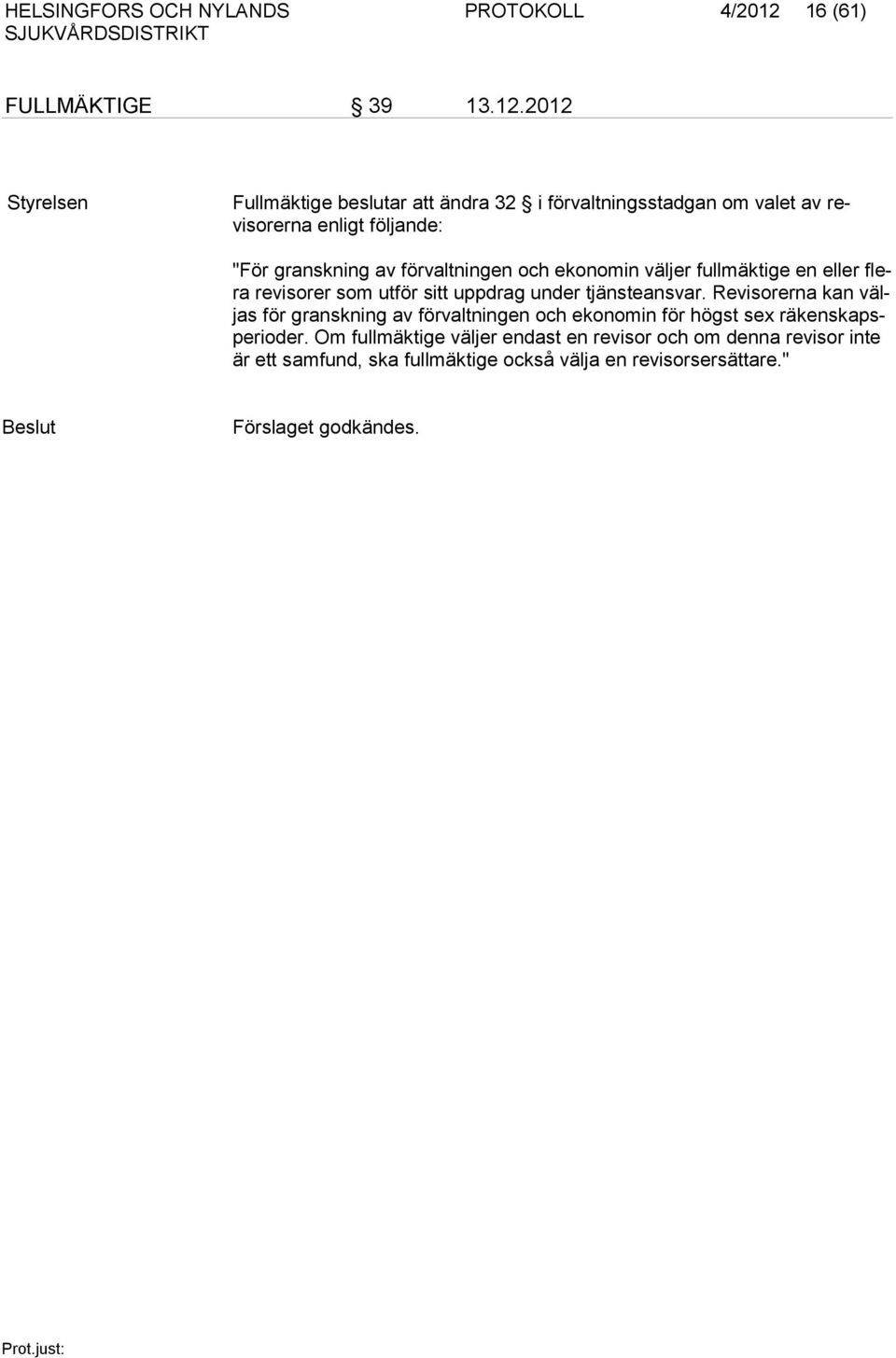 2012 Styrelsen Fullmäktige beslutar att ändra 32 i förvaltningsstadgan om valet av revisorerna enligt följande: "För granskning av förvaltningen