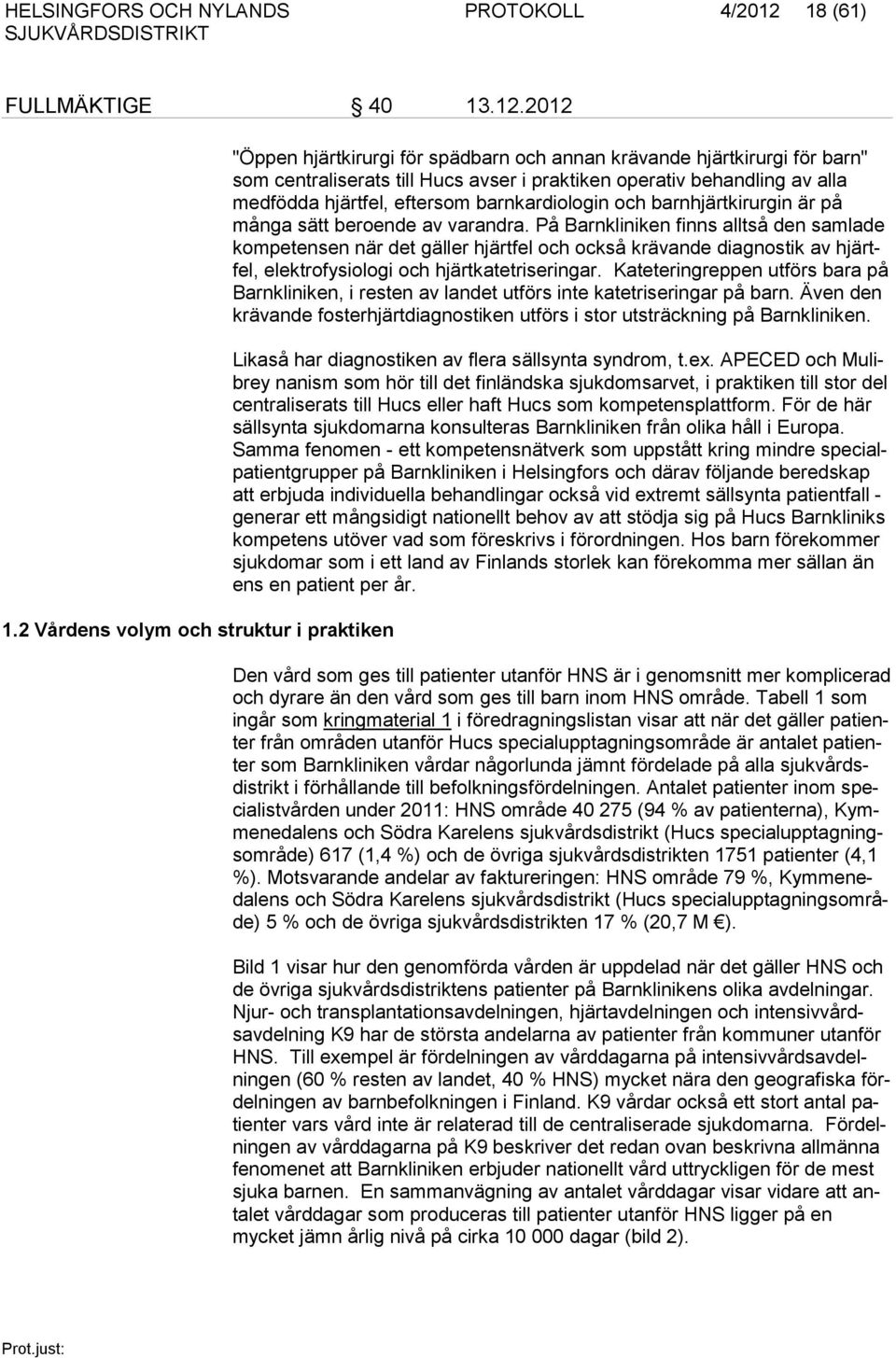 2 Vårdens volym och struktur i praktiken "Öppen hjärtkirurgi för spädbarn och annan krävande hjärtkirurgi för barn" som centraliserats till Hucs avser i praktiken operativ behandling av alla medfödda