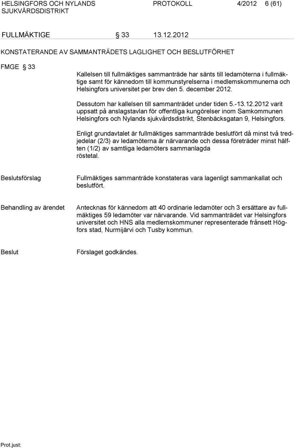 2012 KONSTATERANDE AV SAMMANTRÄDETS LAGLIGHET OCH BESLUTFÖRHET FMGE 33 Kallelsen till fullmäktiges sammanträde har sänts till ledamöterna i full mäktige samt för kännedom till kommunstyrelserna i med