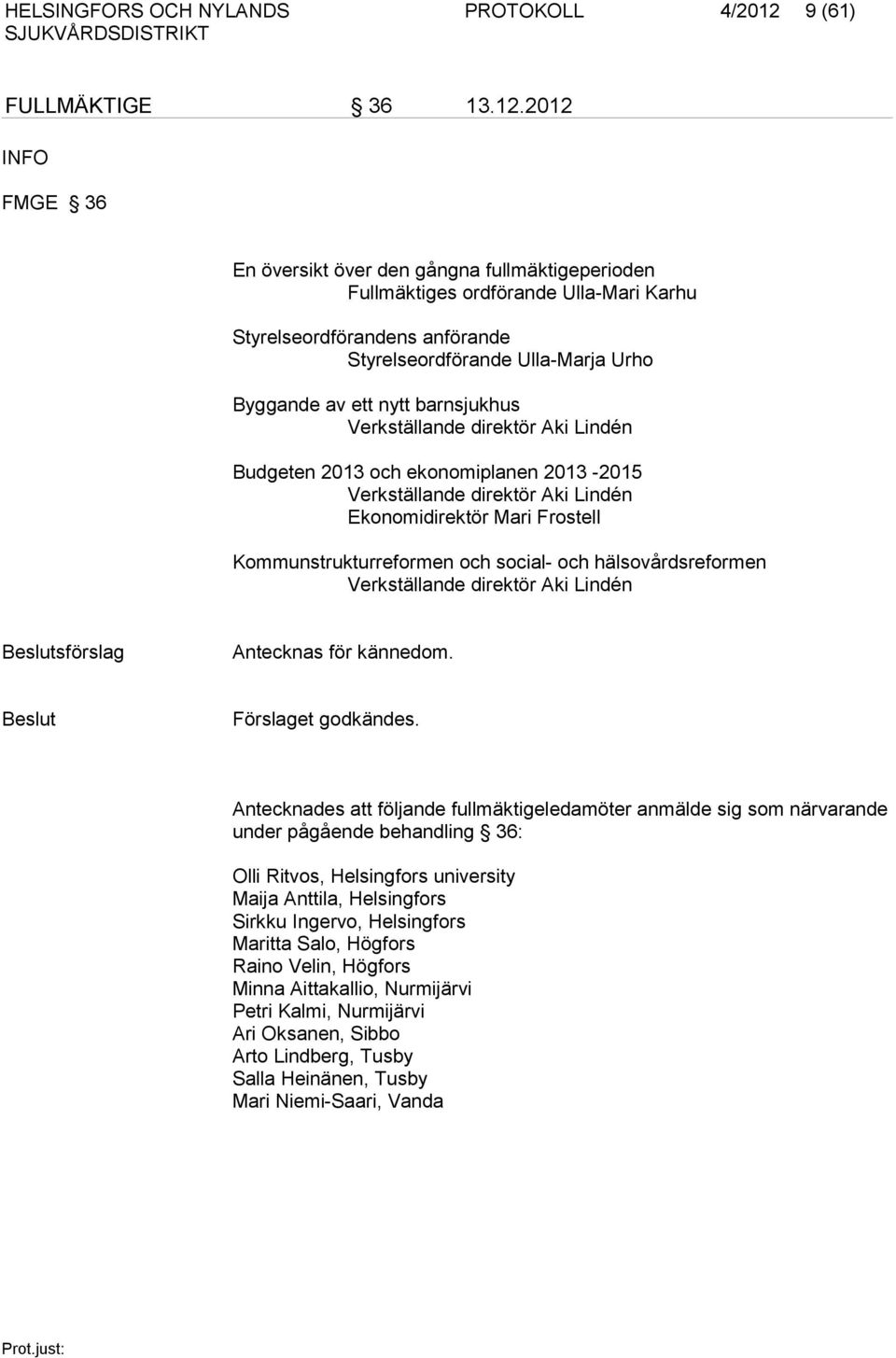 2012 INFO FMGE 36 En översikt över den gångna fullmäktigeperioden Fullmäktiges ordförande Ulla-Mari Karhu Styrelseordförandens anförande Styrelseordförande Ulla-Marja Urho Byggande av ett nytt