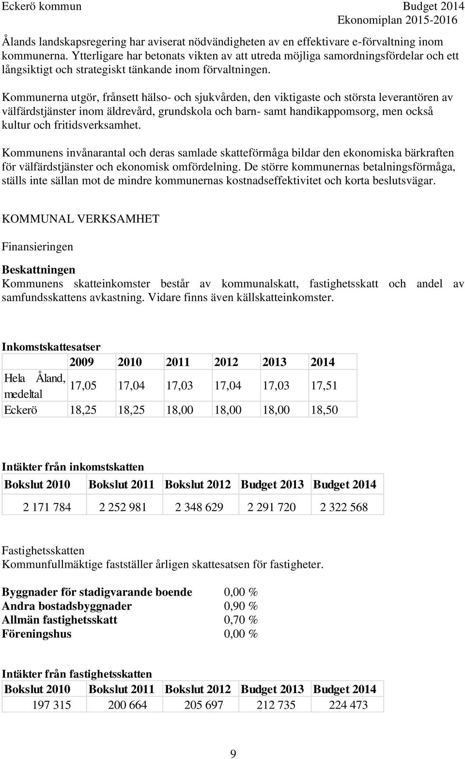 Kommunerna utgör, frånsett hälso- och sjukvården, den viktigaste och största leverantören av välfärdstjänster inom äldrevård, grundskola och barn- samt handikappomsorg, men också kultur och