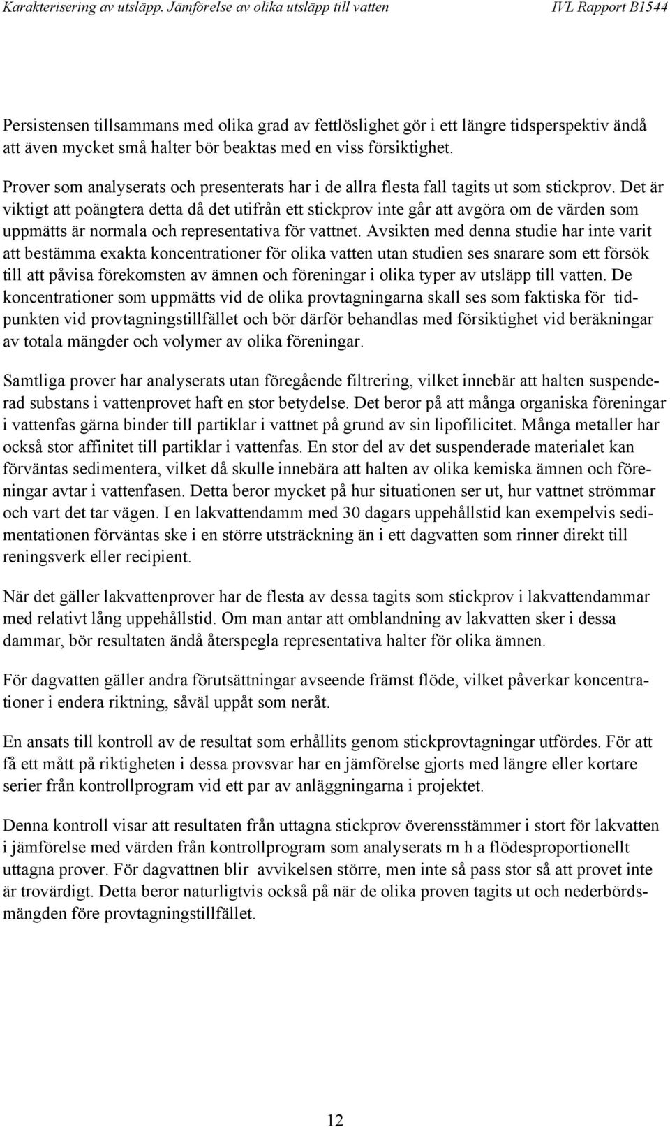 Det är viktigt att poängtera detta då det utifrån ett stickprov inte går att avgöra om de värden som uppmätts är normala och representativa för vattnet.